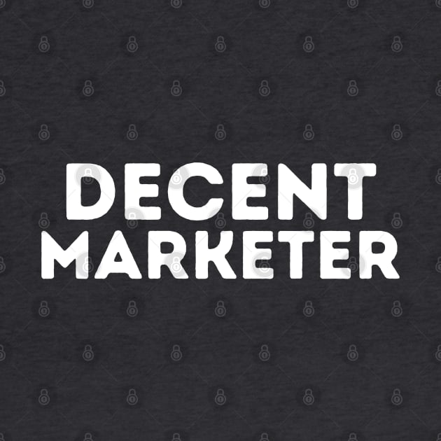 DECENT Marketer | Funny Marketing, Mediocre Occupation Joke by blueduckstuff